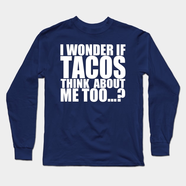 I wonder if tacos thinks about me too Long Sleeve T-Shirt by Stellart